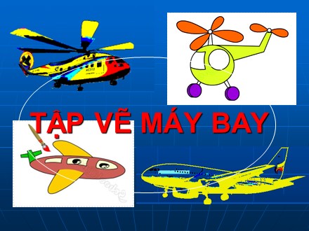 Bài giảng Mầm non Lớp Lá - Dạy bé vẽ máy bay