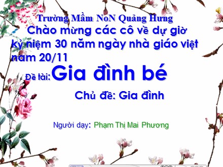 Bài giảng Mầm non Lớp Chồi - Chủ đề: Gia đình - Đề tài: Gia đình bé - Phạm Thị Mai Phương