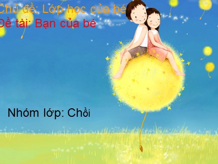 Bài giảng Mầm non Lớp Chồi - Chủ đề: Lớp học của bé - Đề tài: Bạn của bé