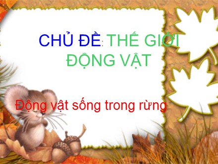 Bài giảng Mầm non Lớp Chồi - Chủ đề: Thế giới động vật - Đề tài: Động vật sống trong rừng