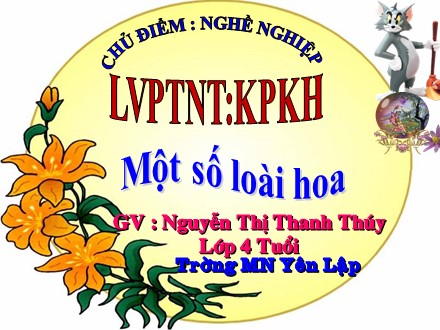 Bài giảng Mầm non Lớp Chồi - Chủ điểm: Nghề nghiệp - Đề tài: Một số loài hoa - Nguyễn Thị Thanh Thúy