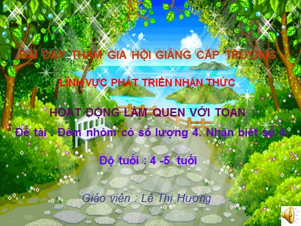 Bài giảng Mầm non Lớp Chồi - Hoạt động: Làm quen với toán - Đề tài: Đếm nhóm có số lượng 4. Nhận biết số 4 - Lê Thị Hương