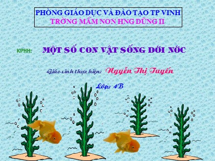 Bài giảng Mầm non Lớp Chồi - Khám phá khoa học - Một số con vật sống dưới nước - Nguyễn Thị Tuyến