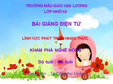 Bài giảng Mầm non Lớp Chồi - Lĩnh vực: Phát triển nhận thức - Khám phá nghề nông - Tạ Chí Như Uyên