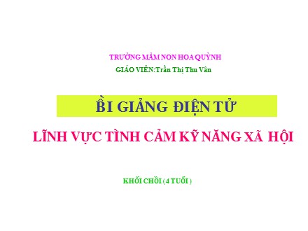 Bài giảng Mầm non Lớp Chồi - Lĩnh vực: Tình cảm kỹ năng xã hội - Đề tài: Quan tâm giúp đỡ bạn - Trần Thị Thu Vân