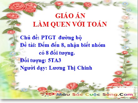 Bài giảng Mầm non Lớp Lá - Làm quen với toán - Chủ đề: Phương tiện giao thông đường bộ - Đề tài: Đếm đến 8, nhận biết nhóm có 8 đối tượng - Lương Thị Chinh