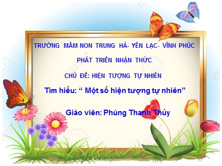 Bài giảng Mầm non Lớp Lá - Lĩnh vực: Phát triển nhận thức - Chủ đề: Hiện tượng tự nhiên - Tìm hiểu: Một số hiện tượng tự nhiên - Phùng Thanh Thủy