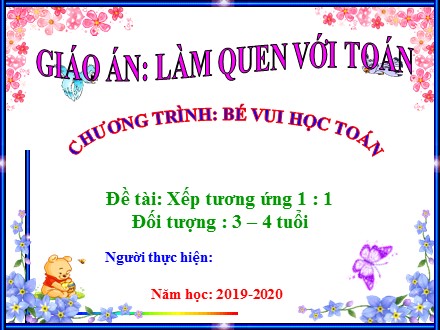 Bài giảng Mầm non Lớp Mầm - Chương trình: Bé vui học toán - Làm quen với toán - Đề tài: Xếp tương ứng 1-1