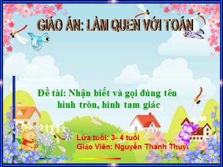 Bài giảng Mầm non Lớp Mầm - Lĩnh vực: Làm quen với toán - Đề tài: Nhận biết và gọi đúng tên hình tròn, hình tam giác - Nguyễn Thanh Thuỷ