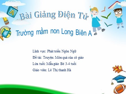 Bài giảng Mầm non Lớp Mầm - Lĩnh vực: Phát triển ngôn ngữ - Đề tài: Truyện Món quà của cô giáo - Lê Thị Thanh Hà