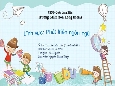 Bài giảng Mầm non Lớp Mầm - Lĩnh vực: Phát triển ngôn ngữ - Đề tài: Thơ Xe chữa cháy - Nguyễn Thanh Thủy