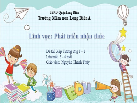 Bài giảng Mầm non Lớp Mầm - Lĩnh vực: Phát triển nhận thức - Đề tài: Xếp tương ứng 1-1 - Nguyễn Thanh Thủy