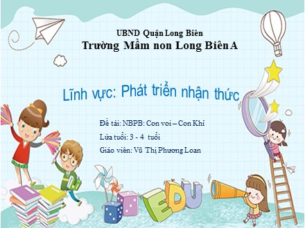 Bài giảng Mầm non Lớp Mầm - Lĩnh vực: Phát triển nhận thức - Đề tài: Nhận biết phân biệt con voi, con khỉ - Vũ Thị Phương Loan