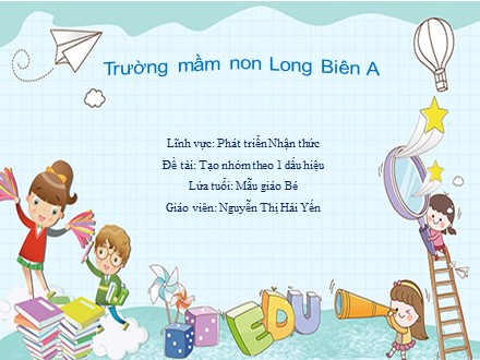 Bài giảng Mầm non Lớp Mầm - Lĩnh vực: Phát triển nhận thức - Đề tài: Tạo nhóm theo 1 dấu hiệu - Nguyễn Thị Hải Yến