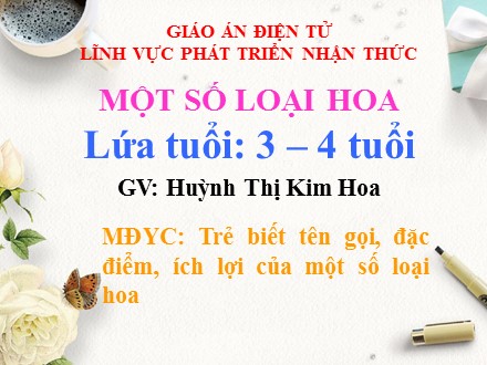 Bài giảng Mầm non Lớp Mầm - Lĩnh vực: Phát triển nhận thức - Đề tài: Một số loại hoa - Huỳnh Thị Kim Hoa