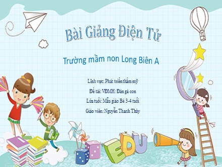 Bài giảng Mầm non Lớp Mầm - Lĩnh vực: Phát triển thẩm mỹ - Đề tài: Vận động múa hát Đàn gà con - Nguyễn Thanh Thủy