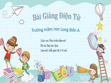 Bài giảng Mầm non Lớp Mầm - Lĩnh vực: Phát triển thẩm mỹ - Đề tài: Dạy hát Quả - Trường Mầm non Long Biên A