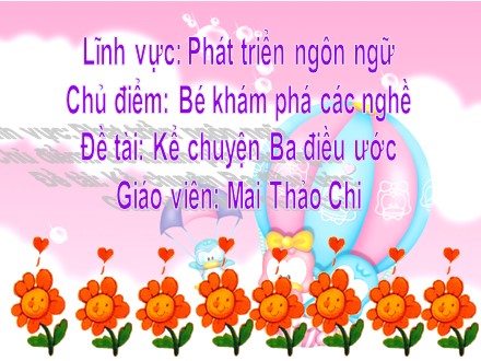 Bài giảng Mầm non Lớp Chồi - Lĩnh vực: Phát triển ngôn ngữ - Chủ điểm: Bé khám phá các nghề - Đề tài: Kể chuyện Ba điều ước - Mai Thảo Chi