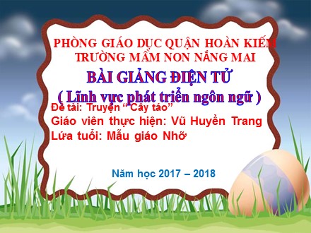 Bài giảng Mầm non Lớp Chồi - Lĩnh vực: Phát triển ngôn ngữ - Đề tài: Truyện Cây táo - Vũ Huyền Trang