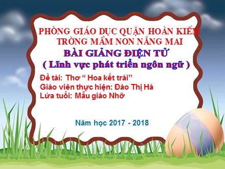 Bài giảng Mầm non Lớp Chồi - Lĩnh vực: Phát triển ngôn ngữ - Đề tài: Thơ Hoa kết trái - Đào Thị Hà