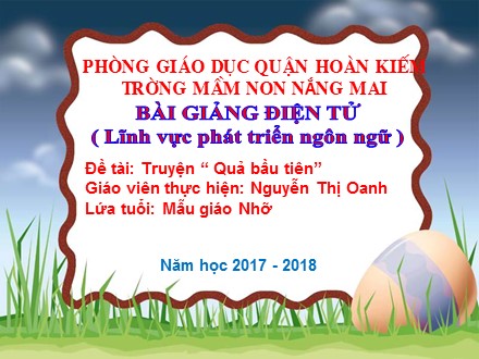 Bài giảng Mầm non Lớp Chồi - Lĩnh vực: Phát triển ngôn ngữ - Đề tài: Truyện Quả bầu tiên - Nguyễn Thị Oanh