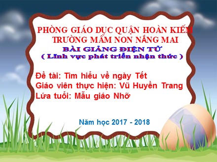 Bài giảng Mầm non Lớp Chồi - Lĩnh vực: Phát triển ngôn ngữ - Đề tài: Tìm hiểu về ngày Tết - Vũ Huyền Trang