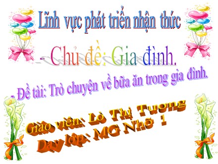 Bài giảng Mầm non Lớp Chồi - Lĩnh vực: Phát triển nhận thức - Chủ đề: Gia đình - Đề tài: Trò chuyện về bữa ăn trong gia đình - Lò Thị Tương