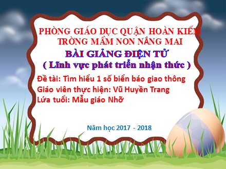 Bài giảng Mầm non Lớp Chồi - Lĩnh vực: Phát triển nhận thức - Đề tài: Tìm hiểu 1 số biển báo giao thông - Vũ Huyền Trang