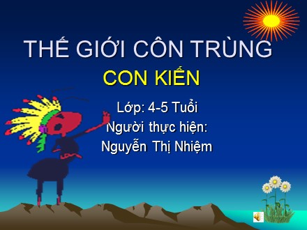 Bài giảng Mầm non Lớp Chồi - Thế giới côn trùng: Con kiến - Nguyễn Thị Nhiệm