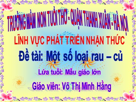 Bài giảng Mầm non Lớp Lá - Lĩnh vực: Phát triển ngôn ngữ - Đề tài: Một số loại rau, củ - Võ Thị Minh Hằng