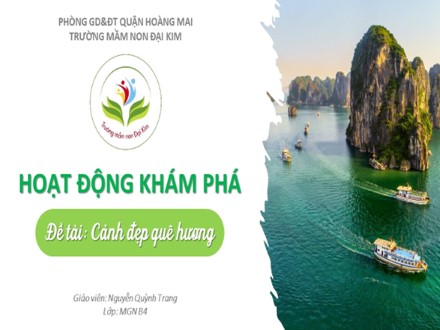 Bài giảng Mầm non Lớp Chồi - Hoạt động khám phá - Đề tài: Cảnh đẹp quê hương - Nguyễn Quỳnh Trang