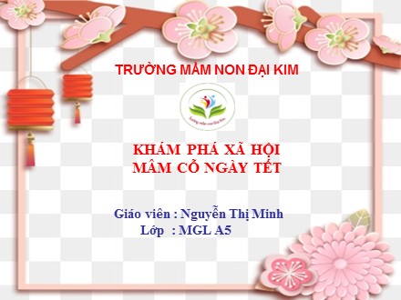 Bài giảng Mầm non Lớp Lá - Khám phá xã hội - Mâm cỗ ngày Tết - Nguyễn Thị Minh