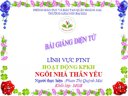 Bài giảng Mầm non Lớp Mầm - Lĩnh vực: Phát triển nhận thức - Ngôi nhà thân yêu - Phan Thị Quỳnh Mai