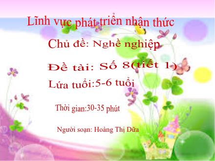 Bài giảng Mầm non Lớp Lá - Chủ đề: Nghề nghiệp - Đề tài: Số 8 (Tiết 1+2) - Hoàng Thị Dữa