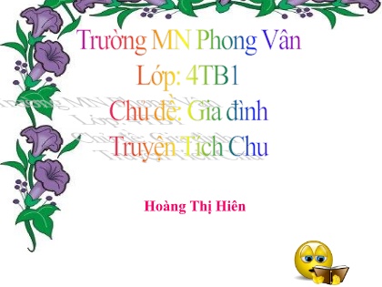 Bài giảng Mầm non Lớp Chồi - Chủ đề: Gia đình - Đề tài: Truyện Tích chu - Hoàng Thị Hiên