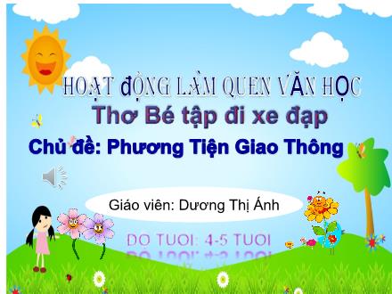 Bài giảng Mầm non Lớp Chồi - Chủ đề: Phương tiện giao thông - Đề tài: Thơ Bé tập đi xe đạp - Dương Thị Ánh