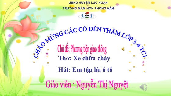 Bài giảng Mầm non Lớp Chồi - Chủ đề: Phương tiện giao thông - Đề tài: Thơ Xe chữa cháy. Hát Em tập lái ô tô - Nguyễn Thị Nguyệt