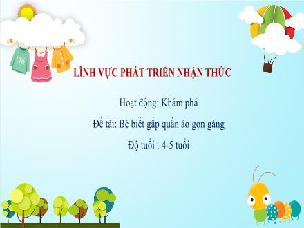 Bài giảng Mầm non Lớp Chồi - Đề tài: Bé biết gấp quần áo gọn gàng