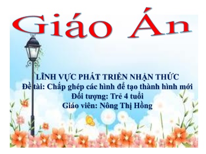 Bài giảng Mầm non Lớp Chồi - Đề tài: Chắp ghép các hình để tạo thành hình mới - Nông Thị Hồng