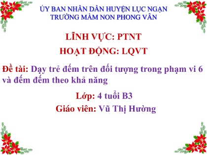 Bài giảng Mầm non Lớp Chồi - Đề tài: Dạy trẻ đếm trên đối tượng trong phạm vi 6 và đếm đếm theo khả năng - Vũ Thị Hường