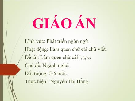 Bài giảng Mầm non Lớp Lá - Chủ đề: Ngành nghề - Đề tài: Làm quen chữ cái i, t, c - Nguyễn Thị Hằng