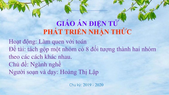 Bài giảng Mầm non Lớp Lá - Chủ đề: Ngành nghề - Đề tài: Tách gộp một nhóm có 8 đối tượng thành hai nhóm theo các cách khác nhau - Năm học 2019-2020 - Hoàng Thị Lập