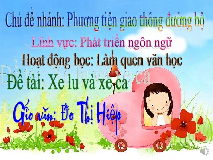 Bài giảng Mầm non Lớp Lá - Chủ đề nhánh: Phương tiện giao thông đường bộ - Đề tài: Xe lu và xe ca - Đỗ Thị Hiệp
