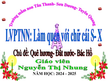 Bài giảng Mầm non Lớp Lá - Chủ đề: Quê hương. Đất nước. Bác Hồ - Đè tài: Làm quen với chữ cái s, x - Năm học 2024-2025 - Nguyễn Thị Nhung