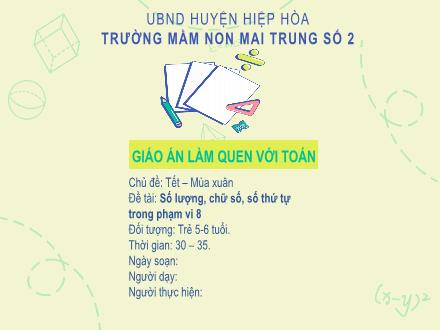 Bài giảng Mầm non Lớp Lá - Chủ đề: Tết. Mùa xuân - Đề tài: Số lượng, chữ số, số thứ tự trong phạm vi 8 - Trường Mầm non Mai Trung số 2