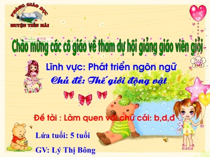 Bài giảng Mầm non Lớp Lá - Chủ đề: Thế giới động vật - Đề tài: Làm quen với chữ cái b, d, đ - Lý Thị Bông