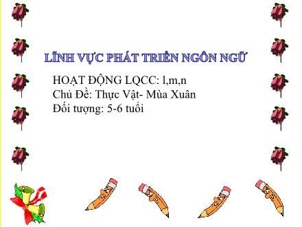 Bài giảng Mầm non Lớp Lá - Chủ đề: Thực vật. Mùa xuân - Đề tài: Làm quen với chữ cái l, m, n