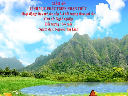 Bài giảng Mầm non Lớp Lá - Đề tài: Dạy trẻ sắp xếp 3-4 đối tượng theo qui tắc - Nguyễn Thị Linh