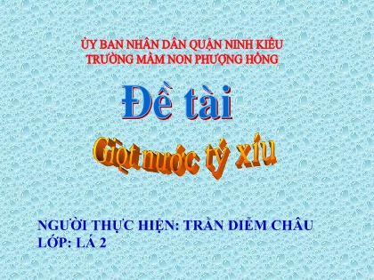 Bài giảng Mầm non Lớp Lá - Đề tài: Giọt nước tí xíu - Trần Diễm Châu