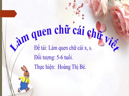 Bài giảng Mầm non Lớp Lá - Đề tài: Làm quen chữ cái x, s - Hoàng Thị Bé